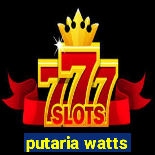 putaria watts